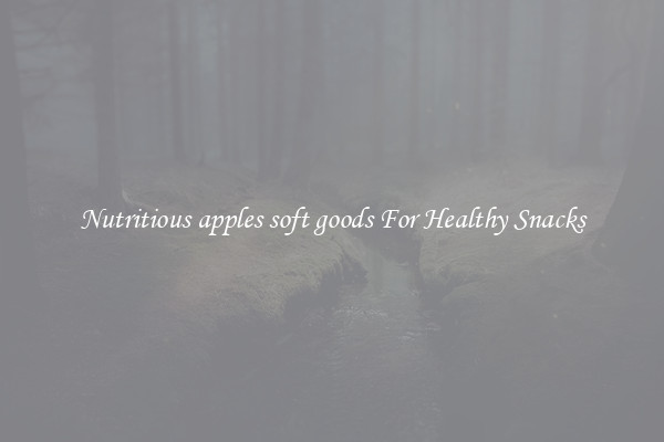 Nutritious apples soft goods For Healthy Snacks