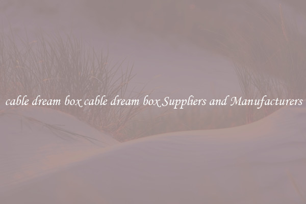 cable dream box cable dream box Suppliers and Manufacturers