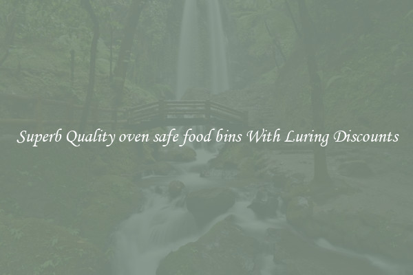 Superb Quality oven safe food bins With Luring Discounts