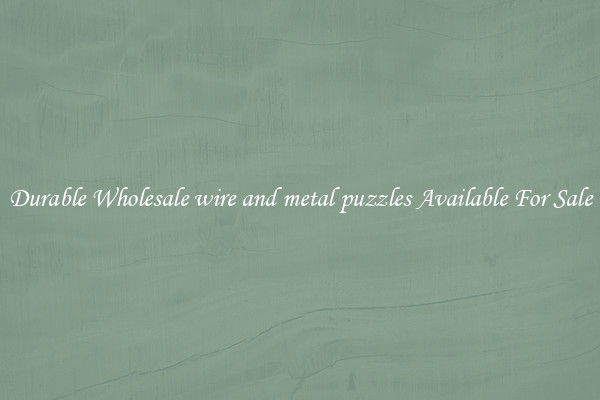 Durable Wholesale wire and metal puzzles Available For Sale