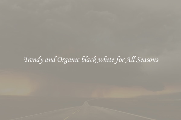 Trendy and Organic black white for All Seasons
