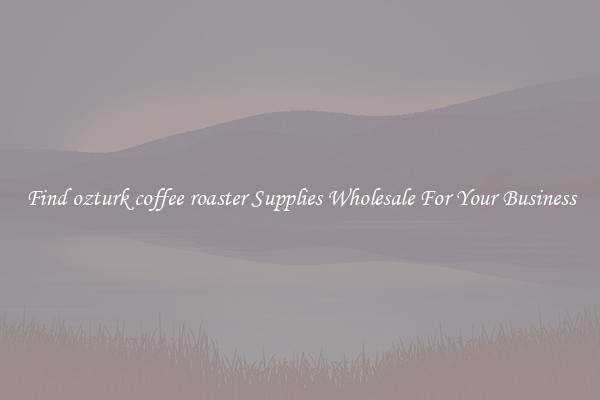Find ozturk coffee roaster Supplies Wholesale For Your Business