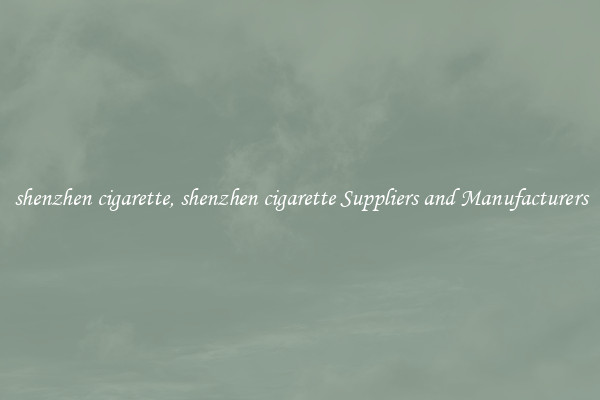 shenzhen cigarette, shenzhen cigarette Suppliers and Manufacturers