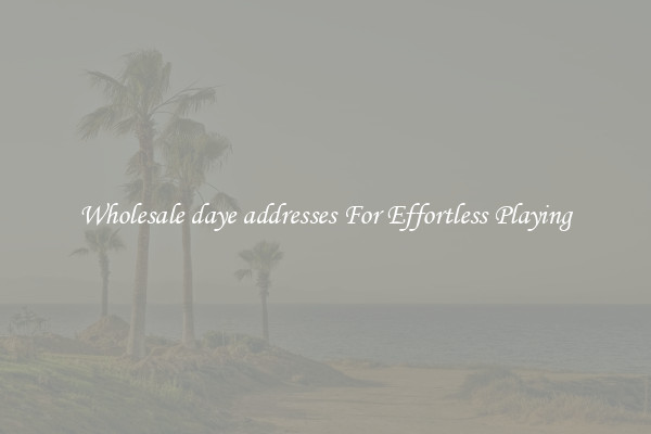 Wholesale daye addresses For Effortless Playing