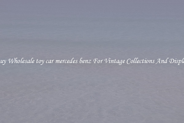 Buy Wholesale toy car mercedes benz For Vintage Collections And Display