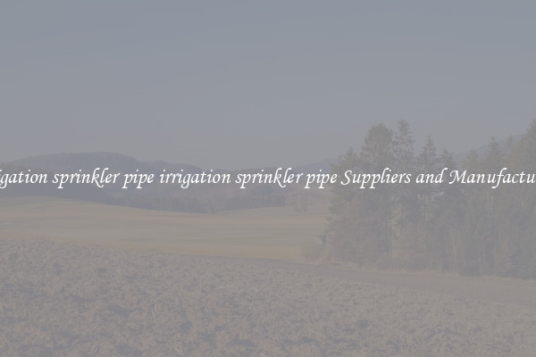 irrigation sprinkler pipe irrigation sprinkler pipe Suppliers and Manufacturers