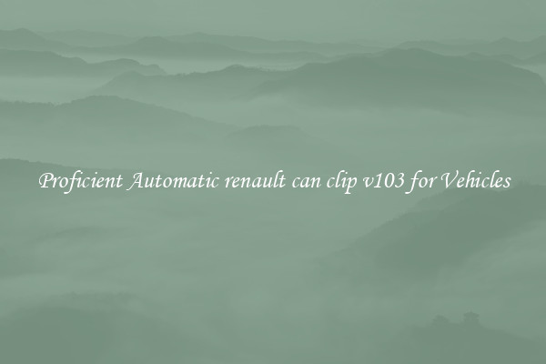 Proficient Automatic renault can clip v103 for Vehicles