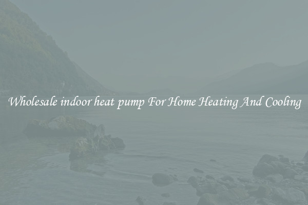 Wholesale indoor heat pump For Home Heating And Cooling