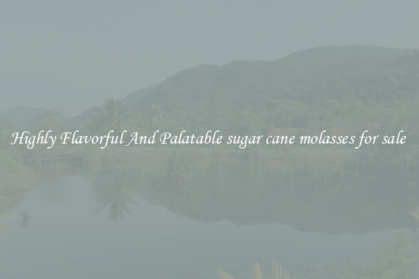 Highly Flavorful And Palatable sugar cane molasses for sale 