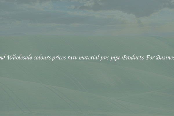 Find Wholesale colours prices raw material pvc pipe Products For Businesses