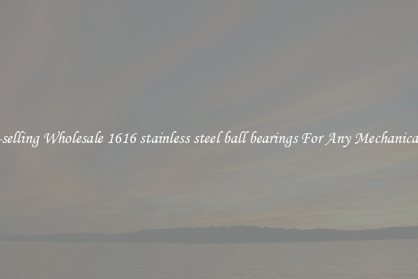 Fast-selling Wholesale 1616 stainless steel ball bearings For Any Mechanical Use