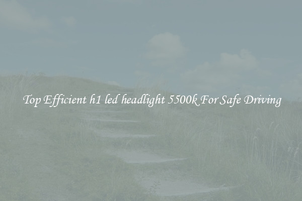 Top Efficient h1 led headlight 5500k For Safe Driving