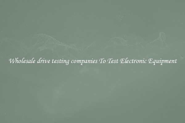 Wholesale drive testing companies To Test Electronic Equipment