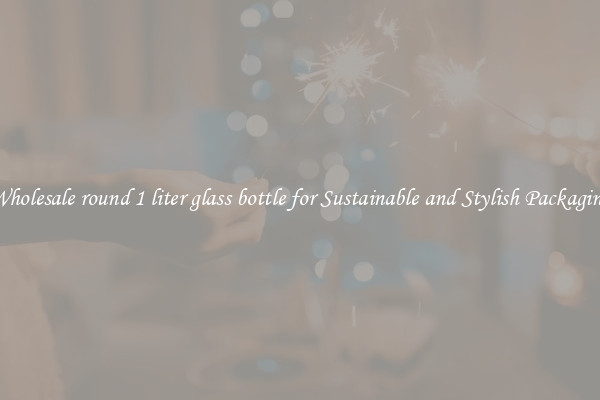 Wholesale round 1 liter glass bottle for Sustainable and Stylish Packaging