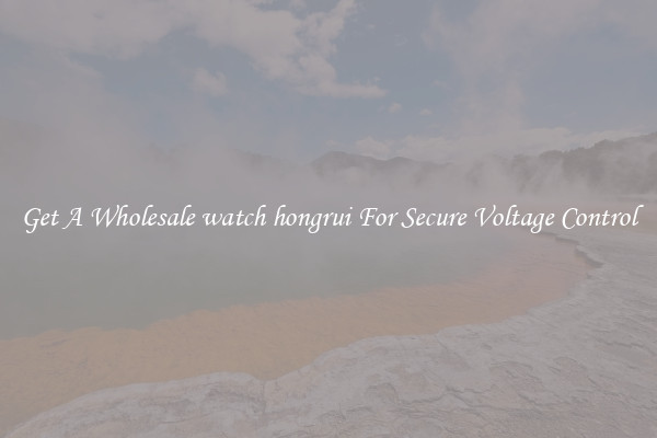 Get A Wholesale watch hongrui For Secure Voltage Control