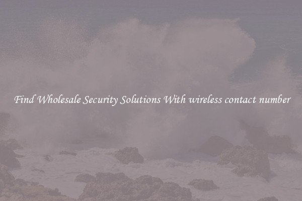 Find Wholesale Security Solutions With wireless contact number