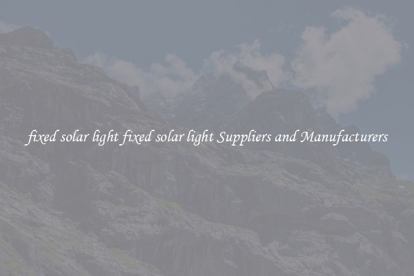 fixed solar light fixed solar light Suppliers and Manufacturers