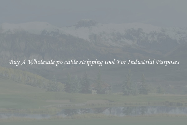 Buy A Wholesale pv cable stripping tool For Industrial Purposes