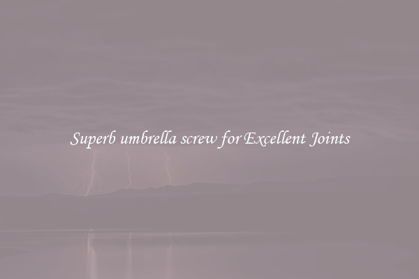 Superb umbrella screw for Excellent Joints