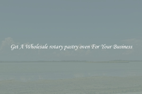 Get A Wholesale rotary pastry oven For Your Business