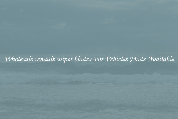 Wholesale renault wiper blades For Vehicles Made Available