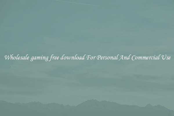 Wholesale gaming free download For Personal And Commercial Use
