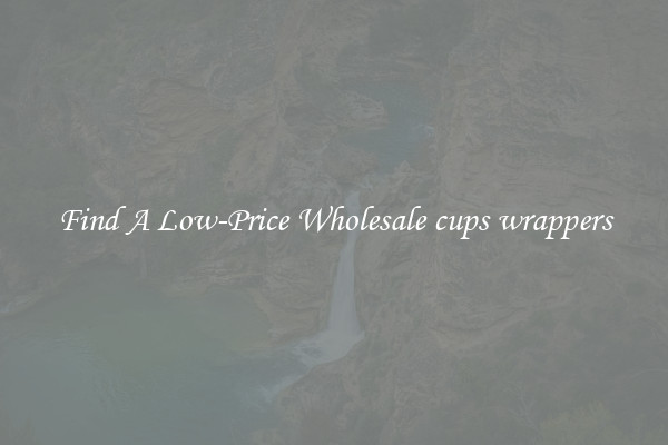 Find A Low-Price Wholesale cups wrappers