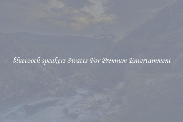 bluetooth speakers 8watts For Premium Entertainment